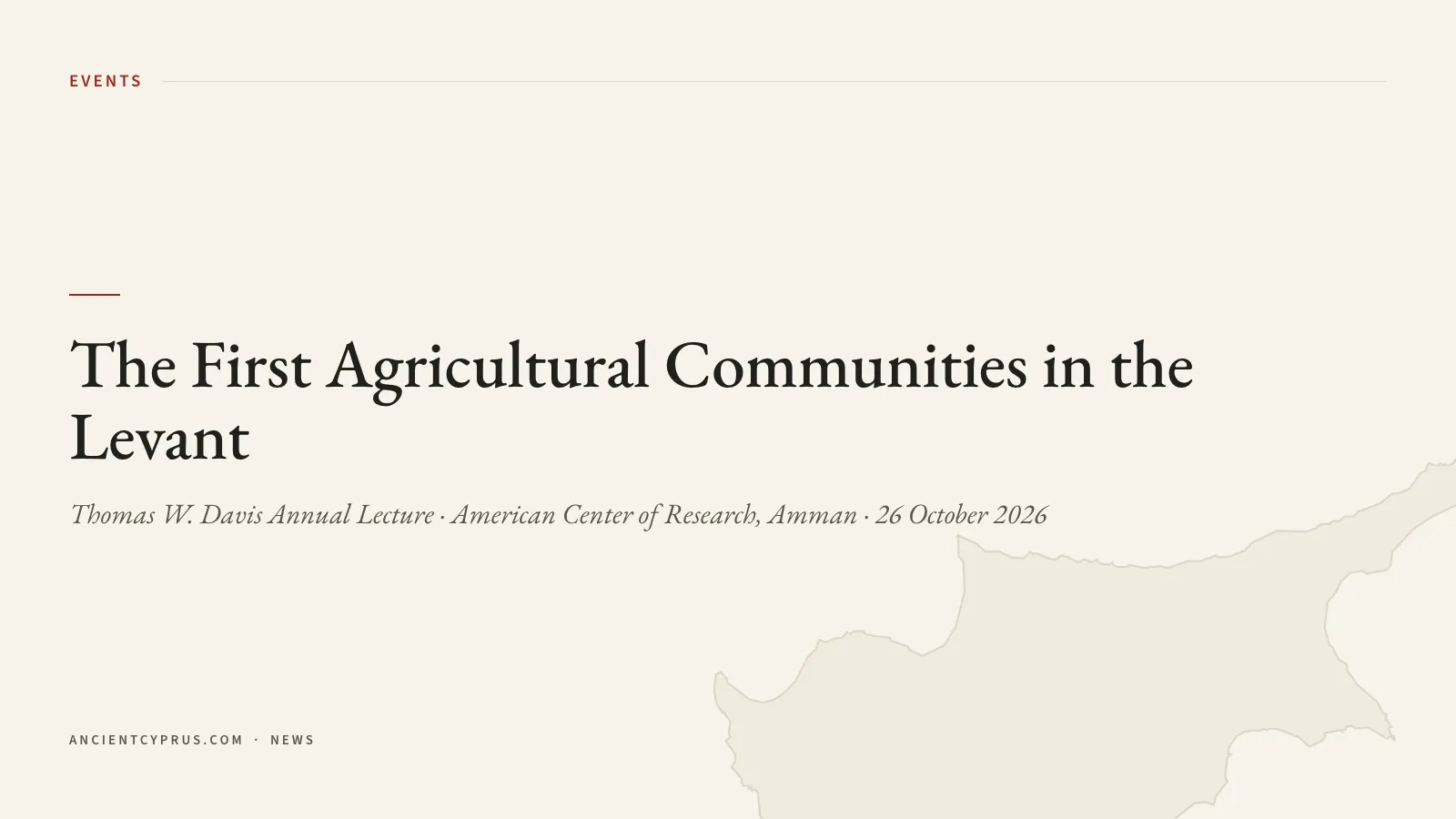 Title card reading The First Agricultural Communities in the Levant, with the lecture name, venue and date beneath and a faint outline of Cyprus in the lower right